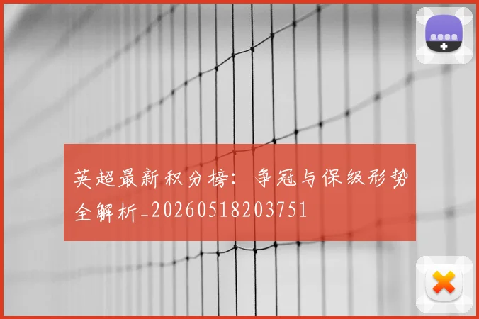 英超最新积分榜：争冠与保级形势全解析_20260518203751