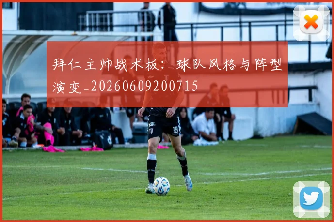 拜仁主帅战术板：球队风格与阵型演变_20260609200715