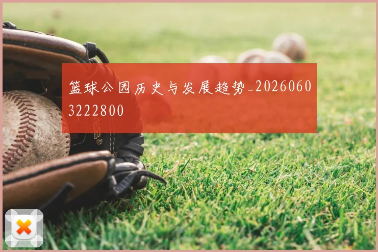 篮球公园历史与发展趋势_20260603222800